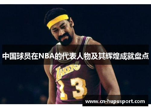 中国球员在NBA的代表人物及其辉煌成就盘点